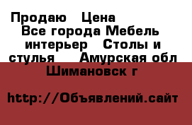 Продаю › Цена ­ 500 000 - Все города Мебель, интерьер » Столы и стулья   . Амурская обл.,Шимановск г.